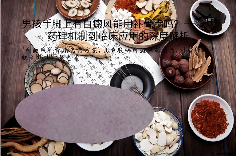 男孩手脚上有白癜风能用补骨脂吗?——从药理机制到临床应用的深度解析