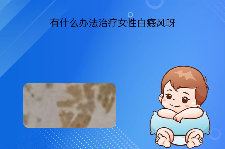 有什么办法治疗女性白癜风呀”