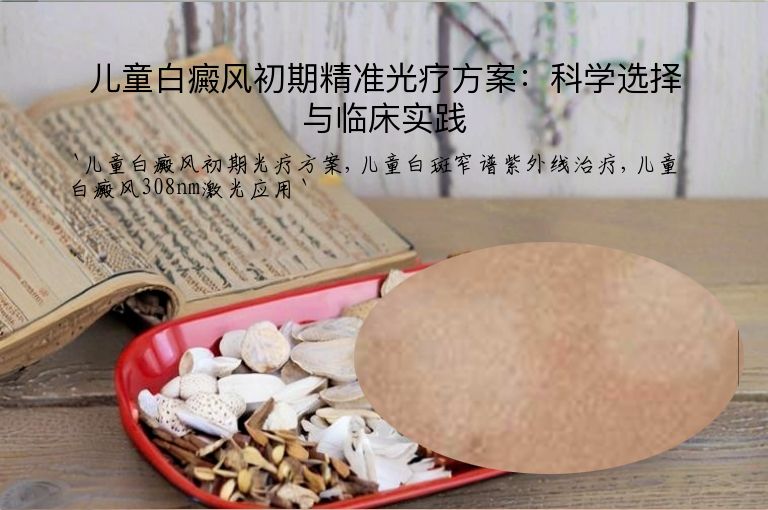 儿童白癜风初期精准光疗方案：科学选择与临床实践