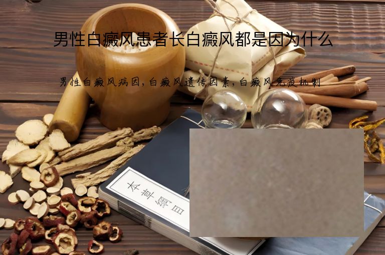 男性白癜风患者长白癜风都是因为什么”