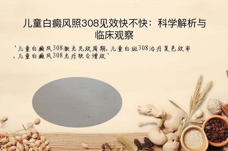 儿童白癜风照308见效快不快:科学解析与临床观察