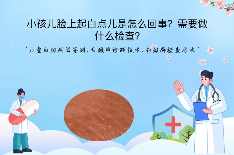 小孩儿脸上起白点儿是怎么回事？需要做什么检查？