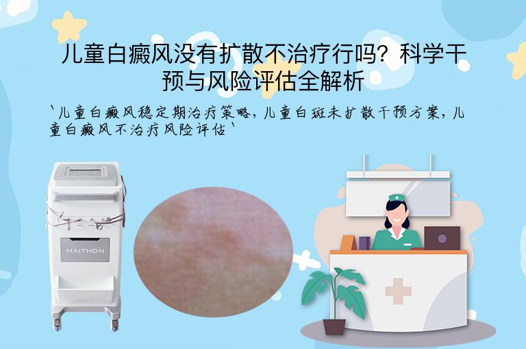 儿童白癜风没有扩散不治疗行吗？科学干预与风险评估全解析