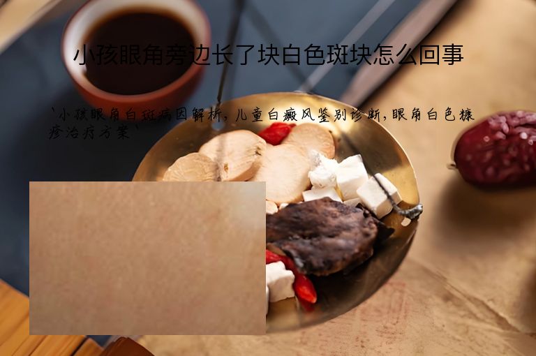 小孩眼角旁边长了块白色斑块怎么回事