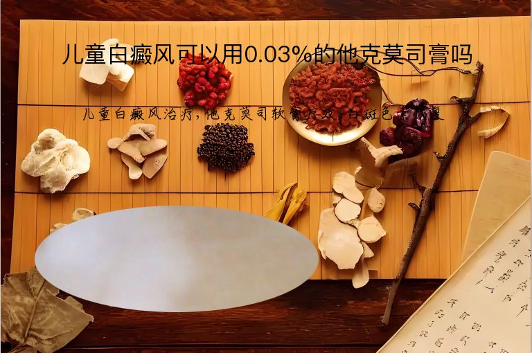 儿童白癜风可以用0.03%的他克莫司膏吗”