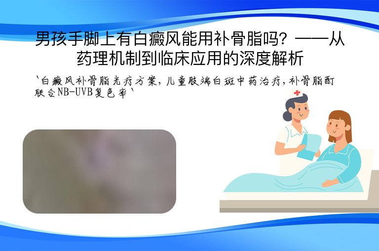 男孩手脚上有白癜风能用补骨脂吗?——从药理机制到临床应用的深度解析