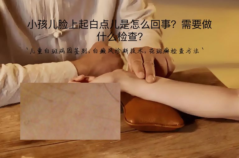 小孩儿脸上起白点儿是怎么回事?需要做什么检查?