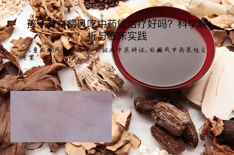 孩子有白癜风吃中药能治疗好吗？科学解析与临床实践”