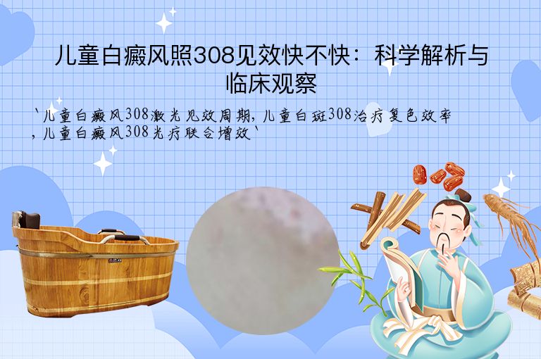 儿童白癜风照308见效快不快：科学解析与临床观察