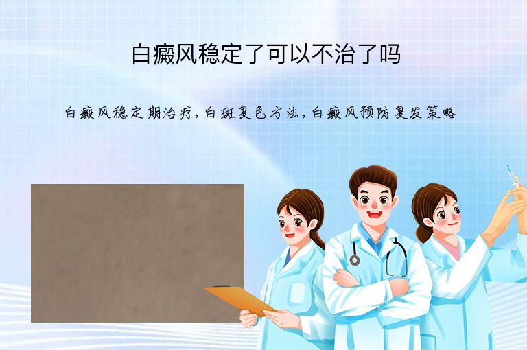 白癜风稳定了可以不治了吗”