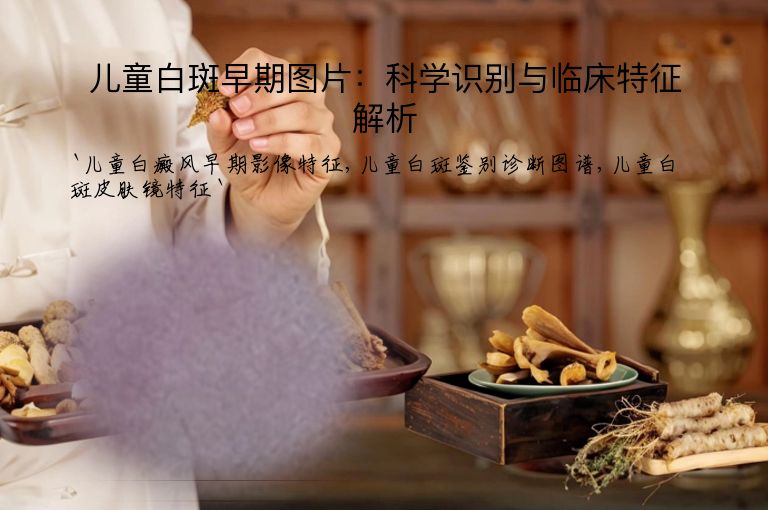 儿童白斑早期图片:科学识别与临床特征解析
