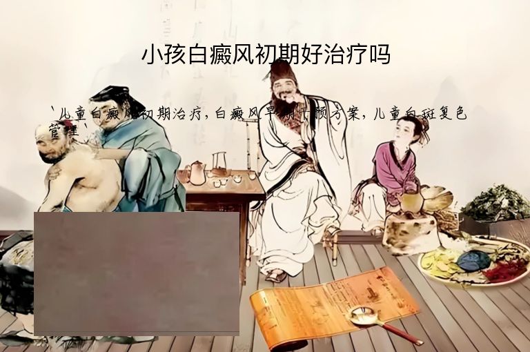 小孩白癜风初期好治疗吗
