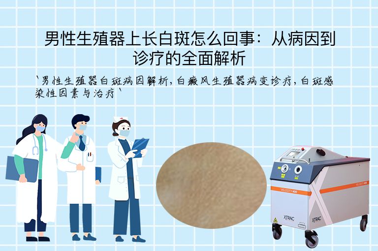 男性生殖器上长白斑怎么回事:从病因到诊疗的全面解析