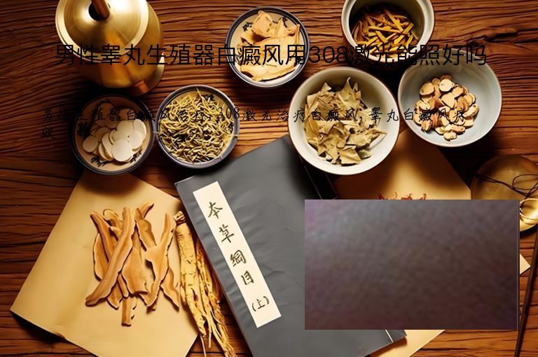 男性睾丸生殖器白癜风用308激光能照好吗”