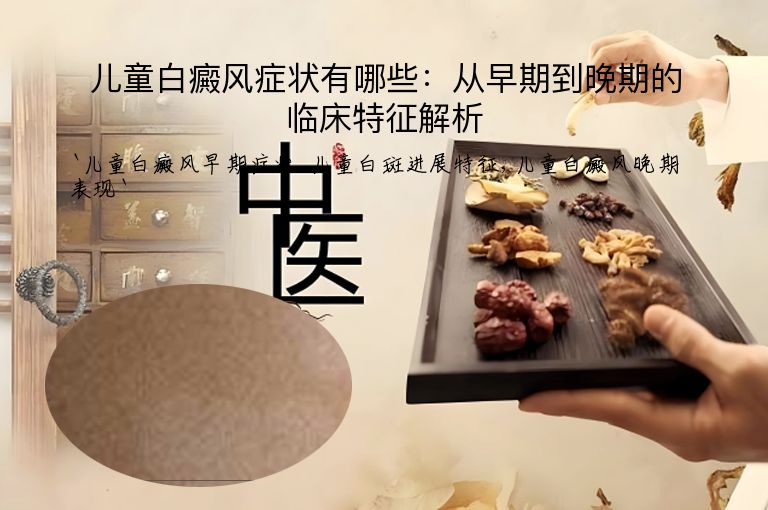 儿童白癜风症状有哪些：从早期到晚期的临床特征解析