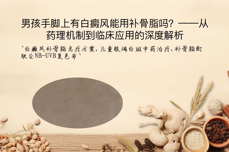 男孩手脚上有白癜风能用补骨脂吗?——从药理机制到临床应用的深度解析
