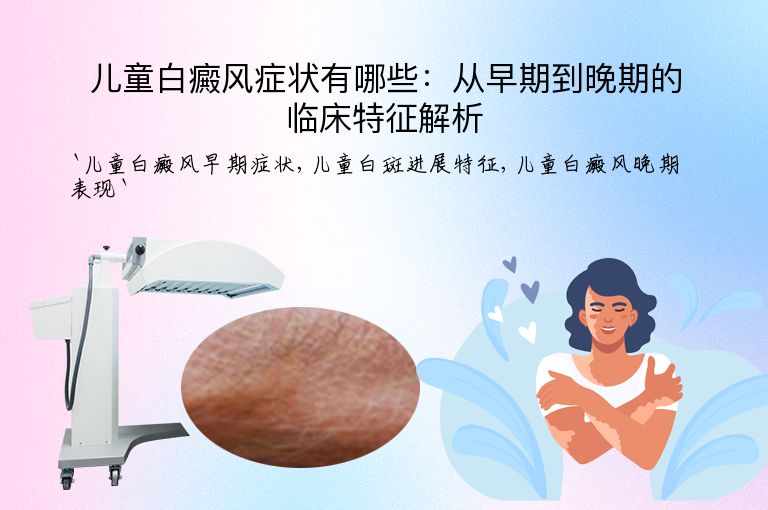 儿童白癜风症状有哪些：从早期到晚期的临床特征解析