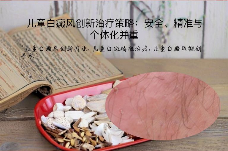 儿童白癜风创新治疗策略:安全、精准与个体化并重