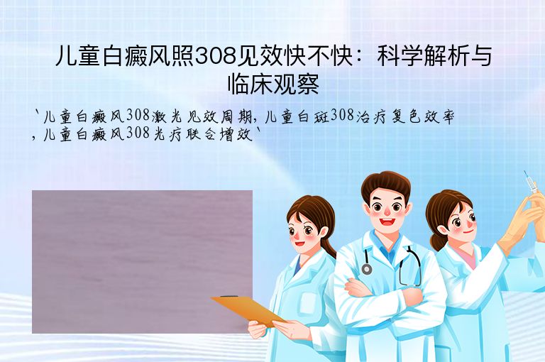 儿童白癜风照308见效快不快:科学解析与临床观察