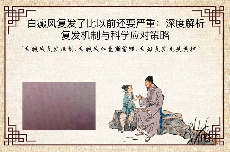 白癜风复发了比以前还要严重：深度解析复发机制与科学应对策略”