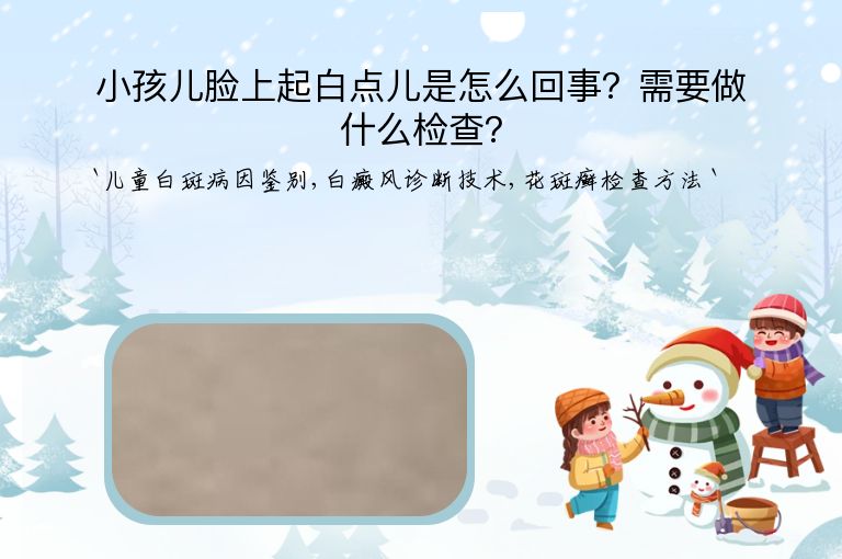 小孩儿脸上起白点儿是怎么回事?需要做什么检查?