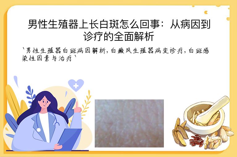 男性生殖器上长白斑怎么回事:从病因到诊疗的全面解析