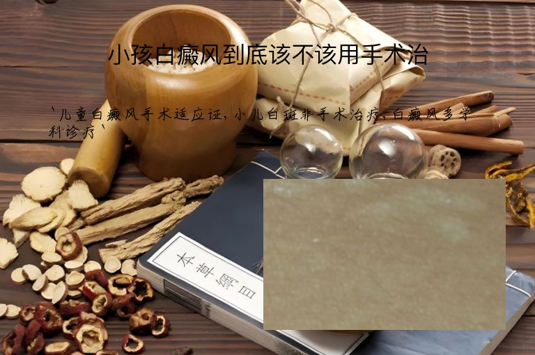 小孩白癜风到底该不该用手术治”
