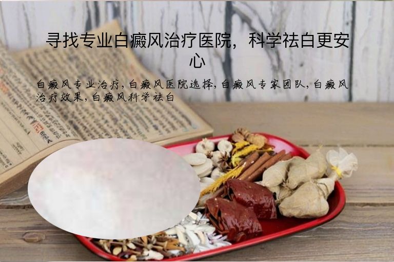 寻找专业白癜风治疗医院,科学祛白更安心”