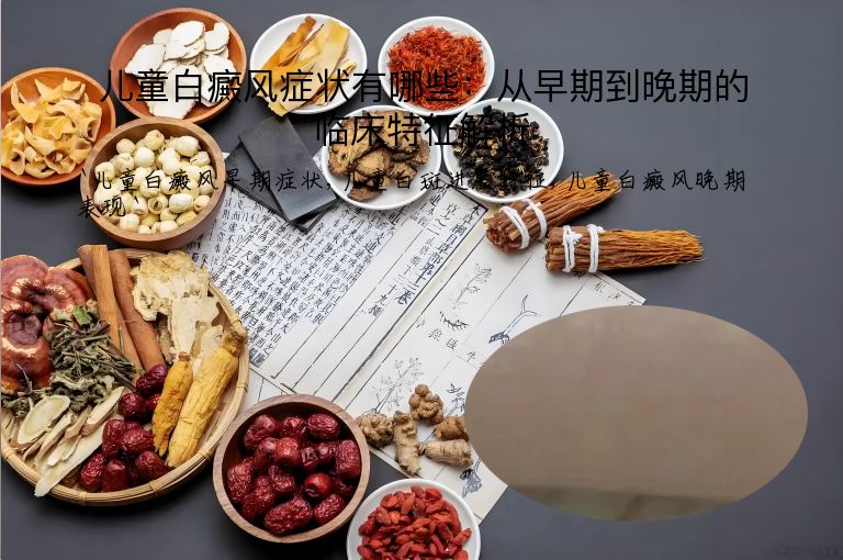 儿童白癜风症状有哪些：从早期到晚期的临床特征解析
