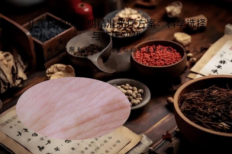 儿童白癜风初期精准光疗方案：科学选择与临床实践
