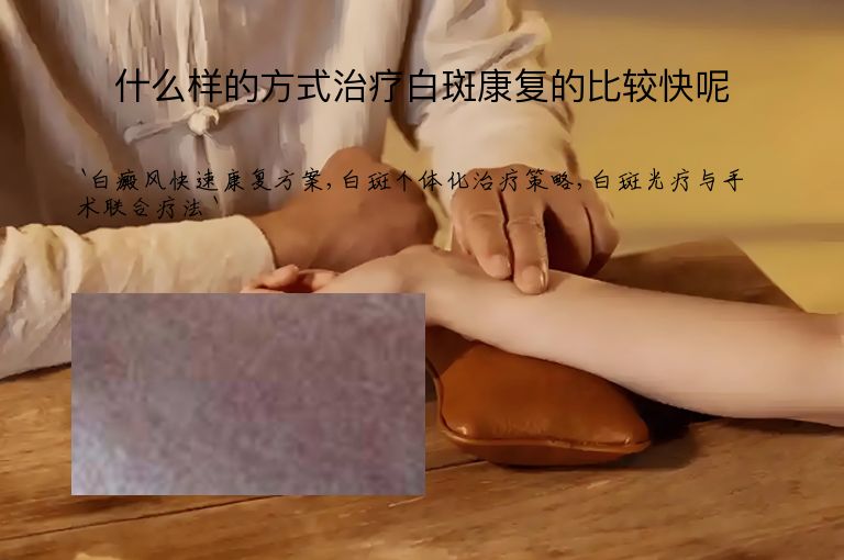 什么样的方式治疗白斑康复的比较快呢