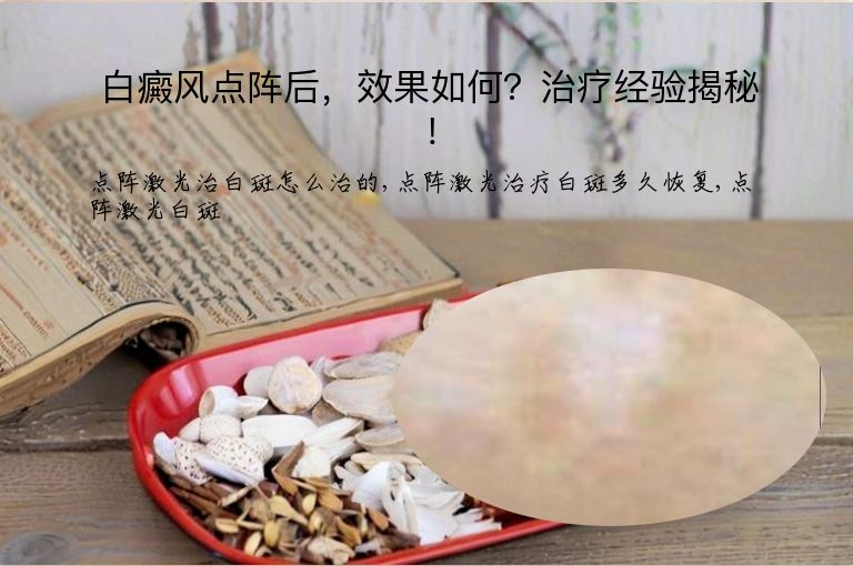 白癜风点阵后,效果如何?治疗经验揭秘!”