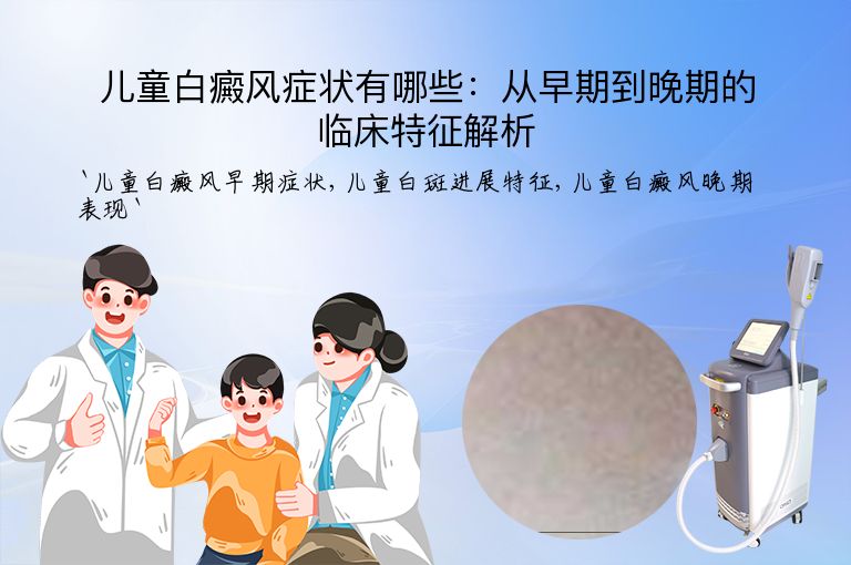儿童白癜风症状有哪些：从早期到晚期的临床特征解析