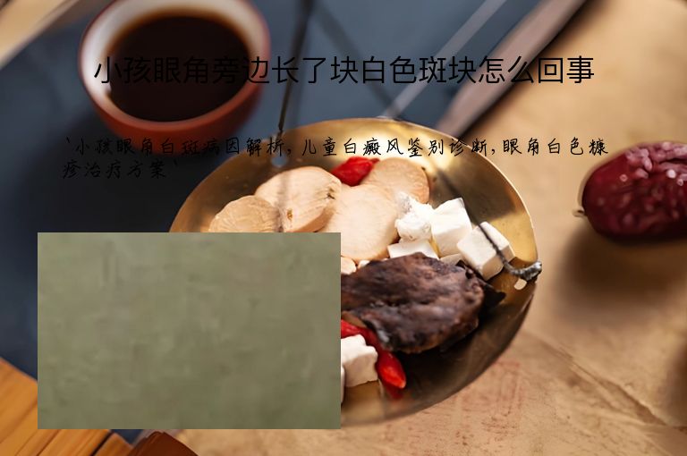 小孩眼角旁边长了块白色斑块怎么回事