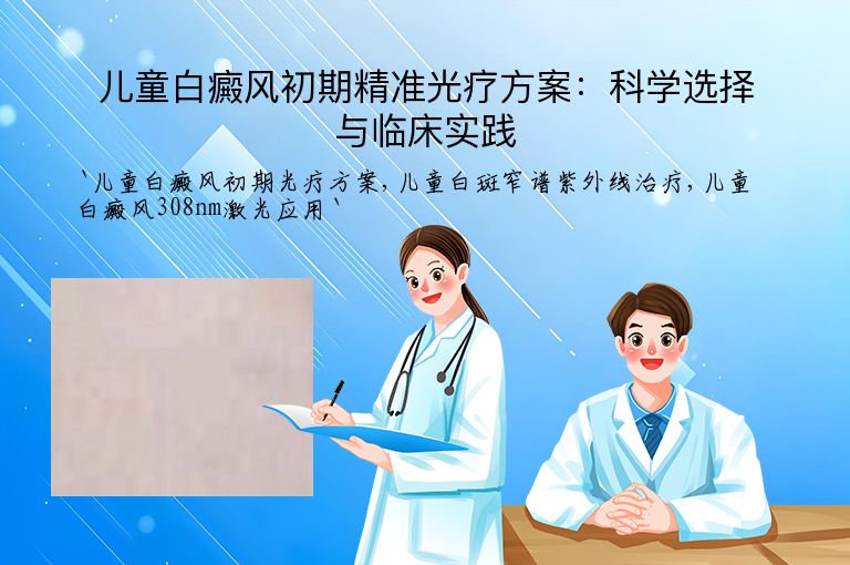 儿童白癜风初期精准光疗方案:科学选择与临床实践