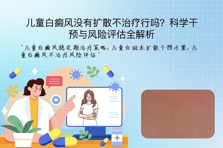 儿童白癜风没有扩散不治疗行吗？科学干预与风险评估全解析