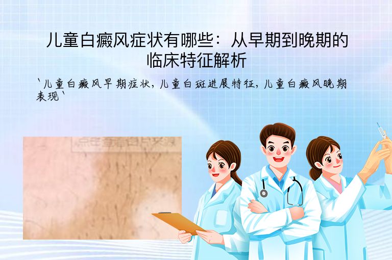 儿童白癜风症状有哪些:从早期到晚期的临床特征解析