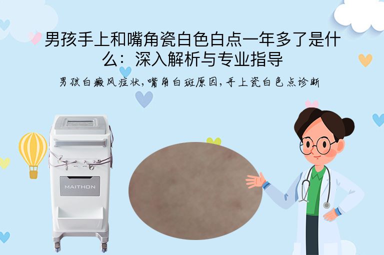 男孩手上和嘴角瓷白色白点一年多了是什么：深入解析与专业指导”