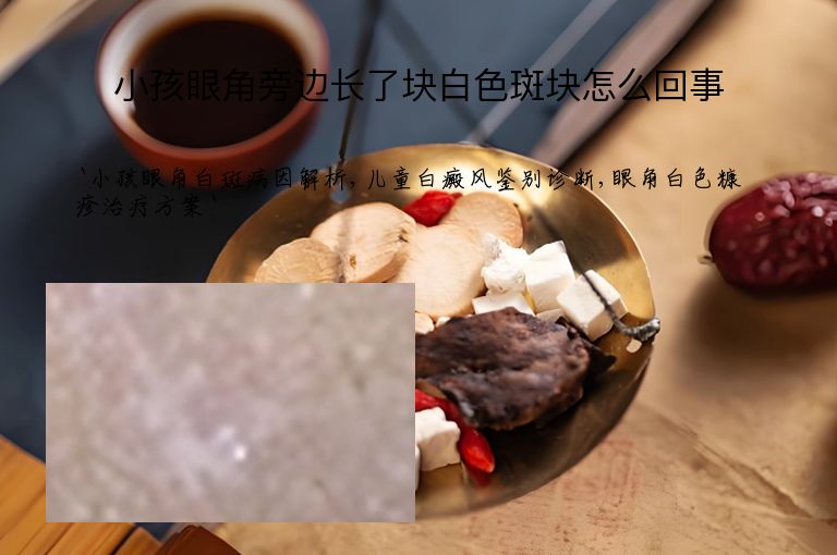 小孩眼角旁边长了块白色斑块怎么回事