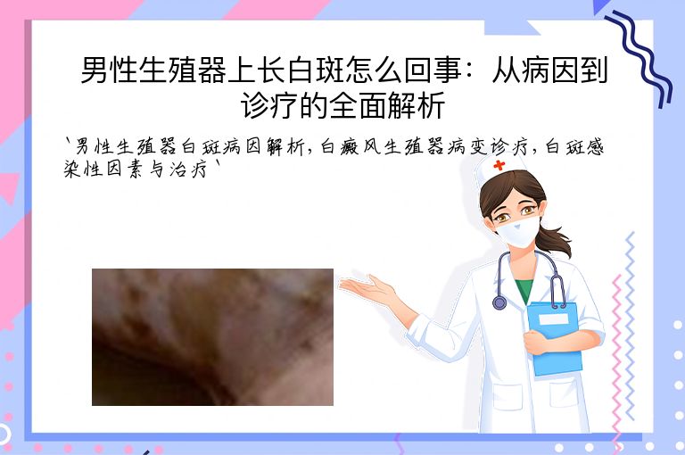 男性生殖器上长白斑怎么回事:从病因到诊疗的全面解析