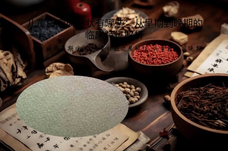 儿童白癜风症状有哪些:从早期到晚期的临床特征解析
