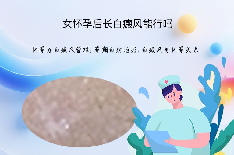 女怀孕后长白癜风能行吗”