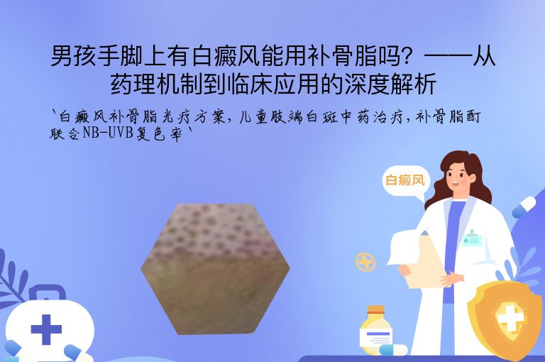 男孩手脚上有白癜风能用补骨脂吗？——从药理机制到临床应用的深度解析