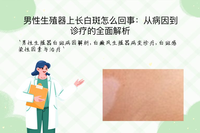 男性生殖器上长白斑怎么回事:从病因到诊疗的全面解析