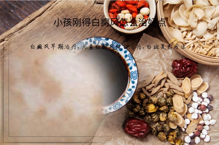 小孩刚得白癜风怎么治好点”