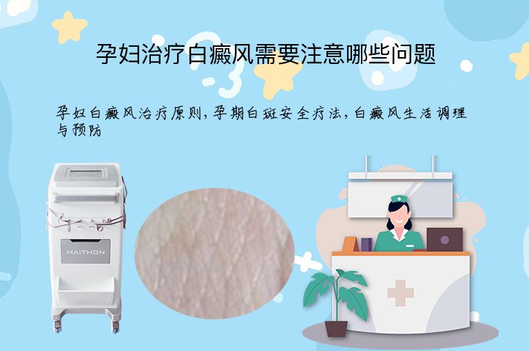 孕妇治疗白癜风需要注意哪些问题”