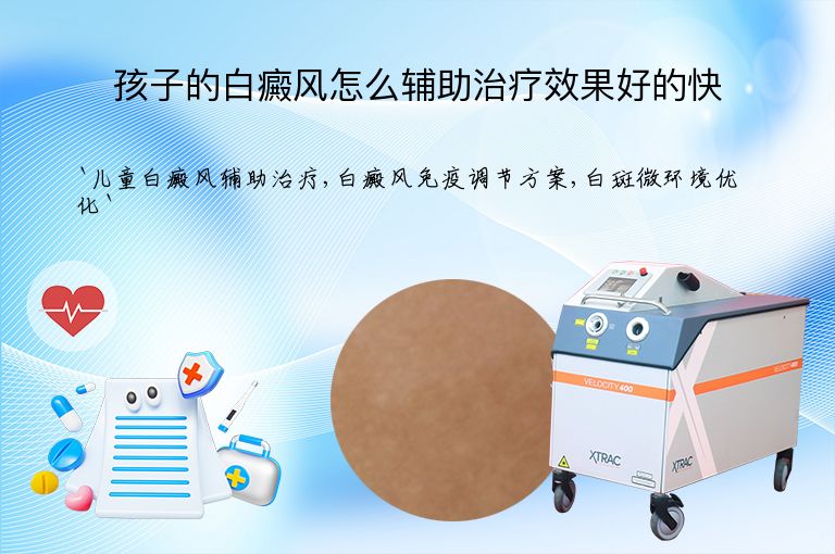 孩子的白癜风怎么辅助治疗效果好的快”