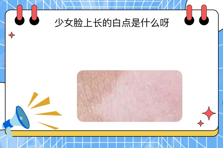 少女脸上长的白点是什么呀”