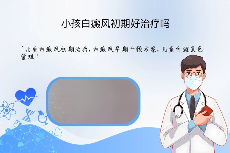小孩白癜风初期好治疗吗