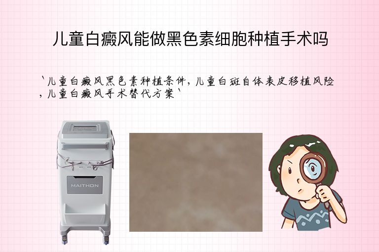儿童白癜风能做黑色素细胞种植手术吗”